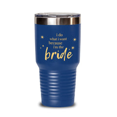 Blue coffee tumbler with “I do what I want because I’m the bride”