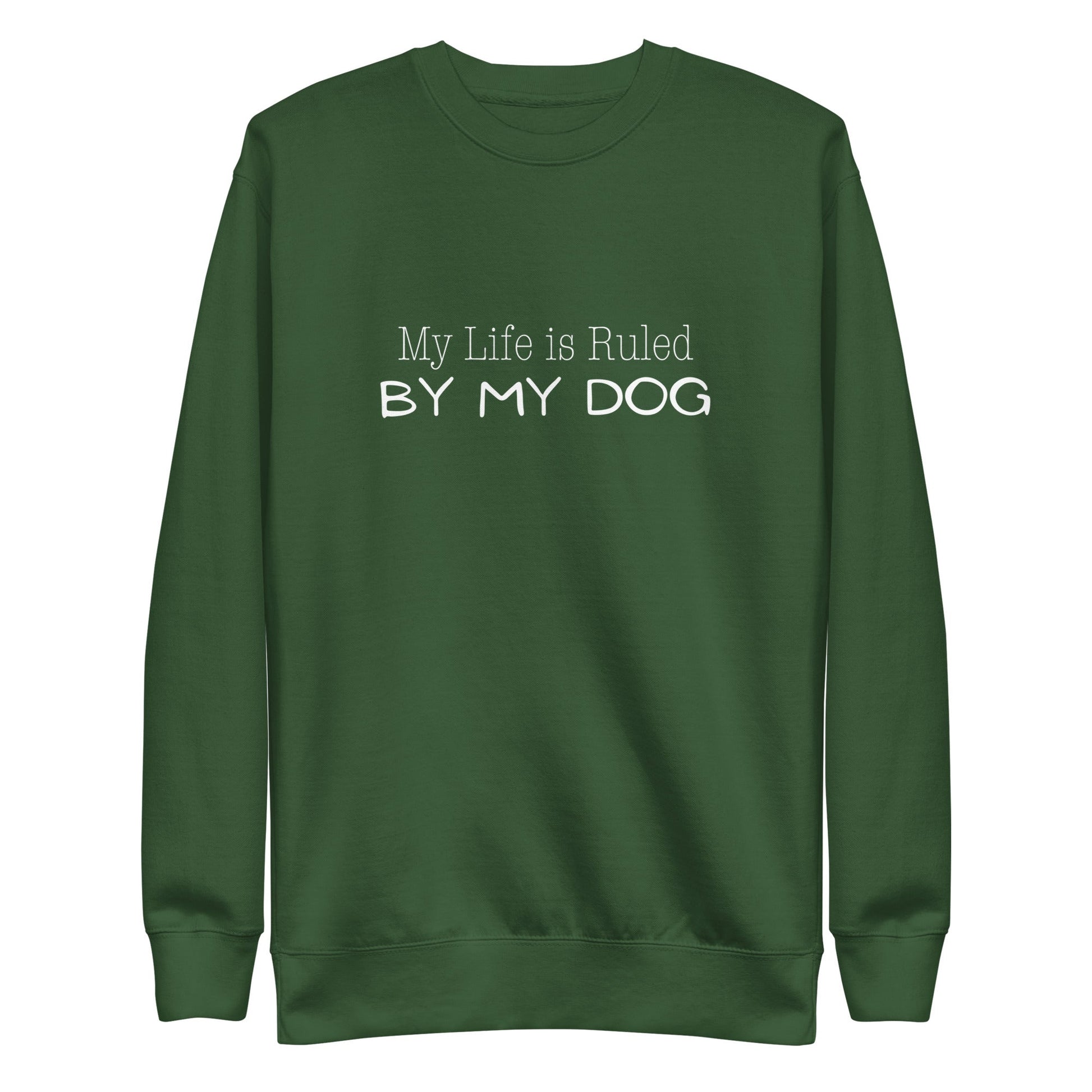 My Life is Ruled by Dog Sweatshirt - Forest Green / S