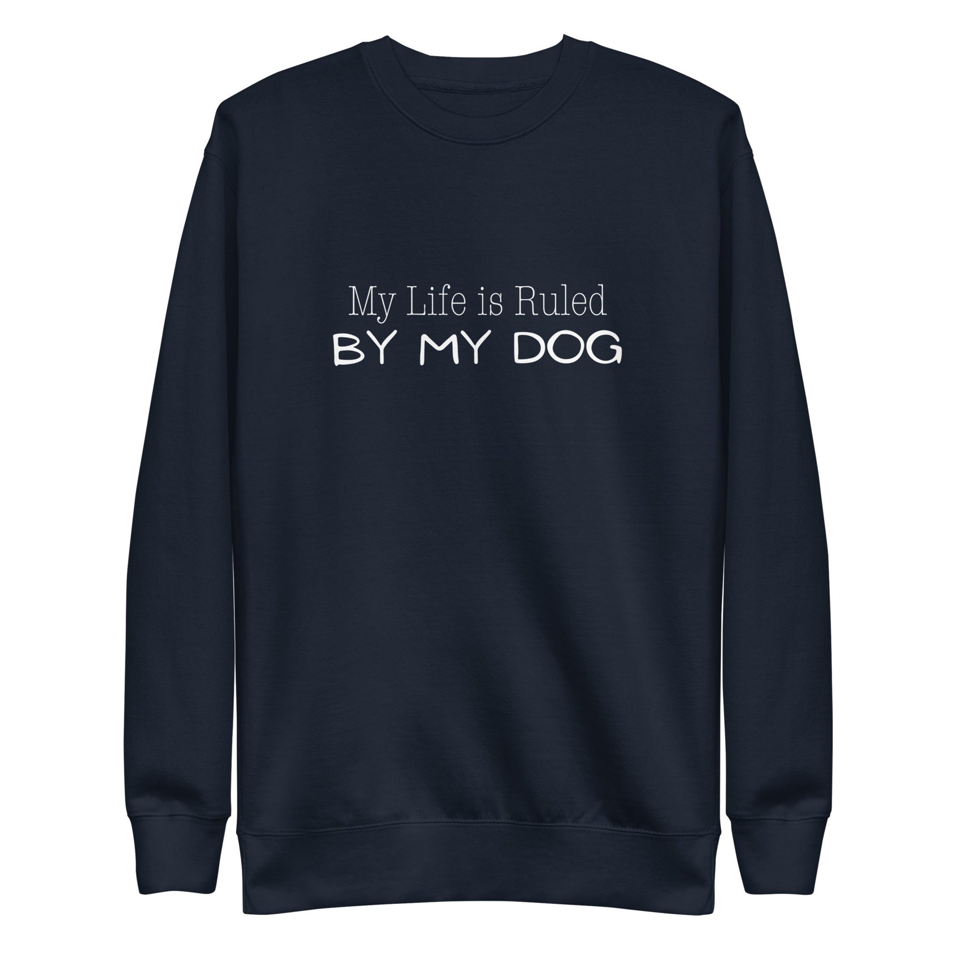 My Life is Ruled by Dog Sweatshirt - Navy Blazer / S