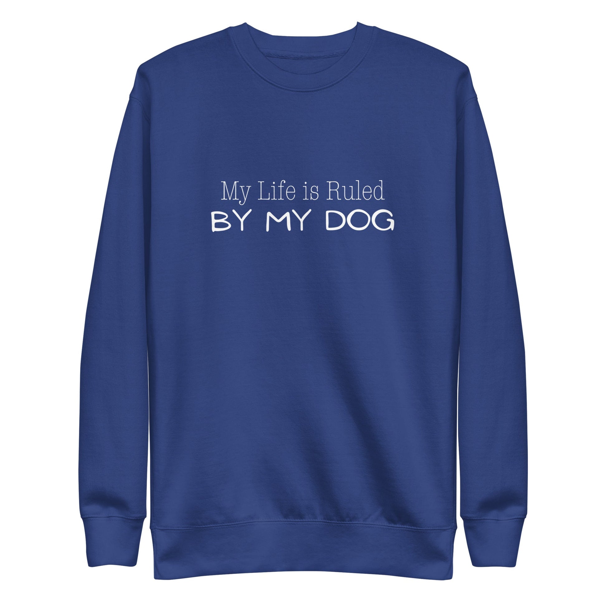 My Life is Ruled by Dog Sweatshirt - Team Royal / S
